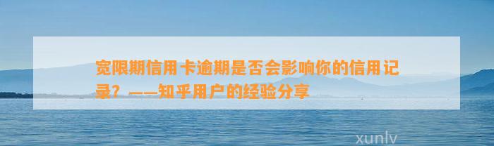 宽限期信用卡逾期是否会影响你的信用记录？——知乎用户的经验分享