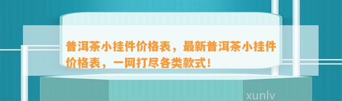 普洱茶小挂件价格表，最新普洱茶小挂件价格表，一网打尽各类款式！