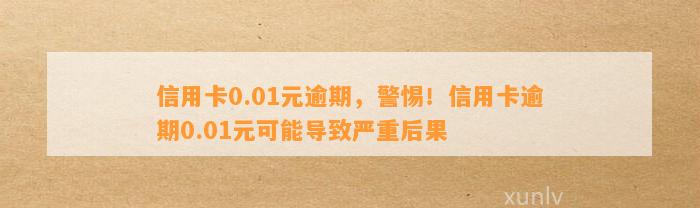 信用卡0.01元逾期，警惕！信用卡逾期0.01元可能导致严重后果