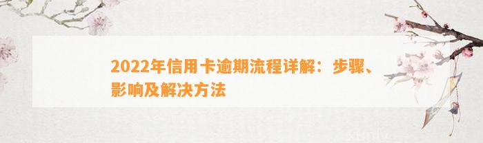 2022年信用卡逾期流程详解：步骤、影响及解决方法