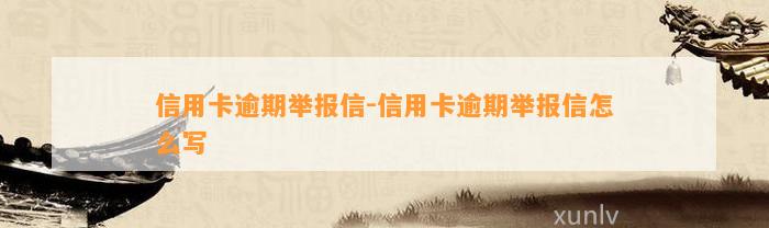 信用卡逾期举报信-信用卡逾期举报信怎么写