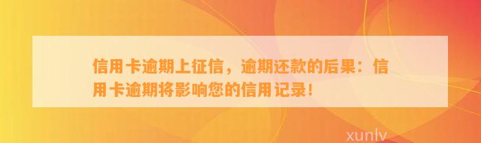 信用卡逾期上征信，逾期还款的后果：信用卡逾期将影响您的信用记录！