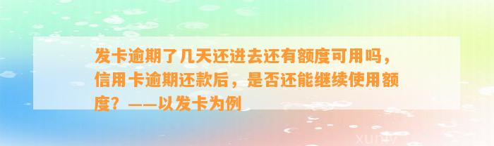 发卡逾期了几天还进去还有额度可用吗，信用卡逾期还款后，是否还能继续使用额度？——以发卡为例