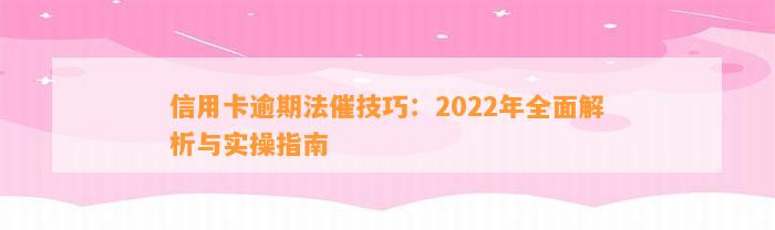 信用卡逾期法催技巧：2022年全面解析与实操指南