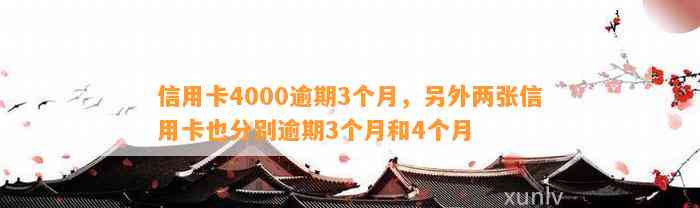 信用卡4000逾期3个月，另外两张信用卡也分别逾期3个月和4个月