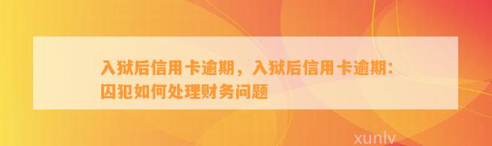 入狱后信用卡逾期，入狱后信用卡逾期：囚犯如何处理财务问题