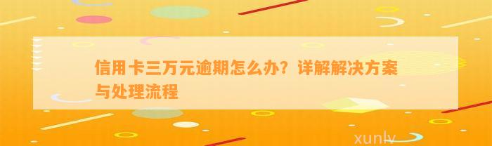 信用卡三万元逾期怎么办？详解解决方案与处理流程