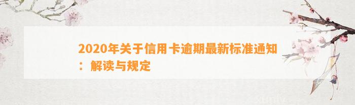 2020年关于信用卡逾期最新标准通知：解读与规定