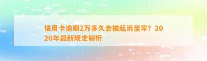 信用卡逾期2万多久会被起诉坐牢？2020年最新规定解析