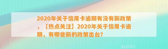 2020年关于信用卡逾期有没有新政策，【热点关注】2020年关于信用卡逾期，有哪些新的政策出台？