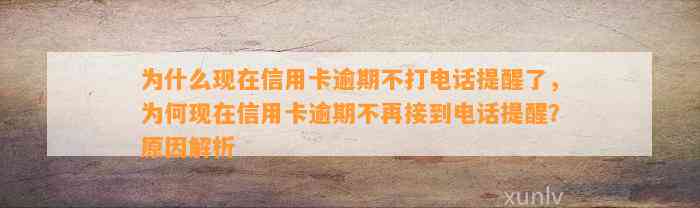 为什么现在信用卡逾期不打电话提醒了，为何现在信用卡逾期不再接到电话提醒？原因解析