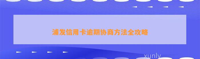 浦发信用卡逾期协商方法全攻略