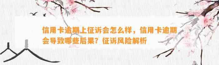 信用卡逾期上征诉会怎么样，信用卡逾期会导致哪些后果？征诉风险解析