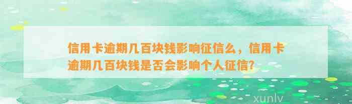 信用卡逾期几百块钱影响征信么，信用卡逾期几百块钱是否会影响个人征信？