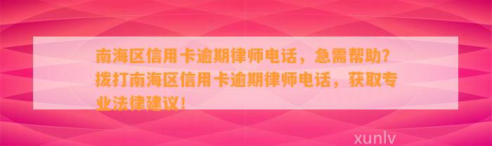 南海区信用卡逾期律师电话，急需帮助？拨打南海区信用卡逾期律师电话，获取专业法律建议！