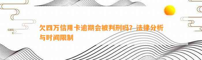 欠四万信用卡逾期会被判刑吗？法律分析与时间限制