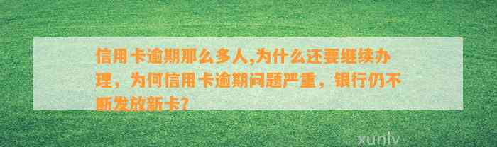 信用卡逾期那么多人,为什么还要继续办理，为何信用卡逾期问题严重，银行仍不断发放新卡？