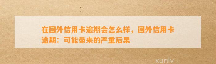 在国外信用卡逾期会怎么样，国外信用卡逾期：可能带来的严重后果