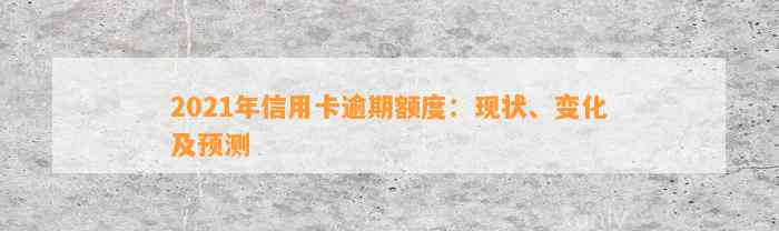 2021年信用卡逾期额度：现状、变化及预测