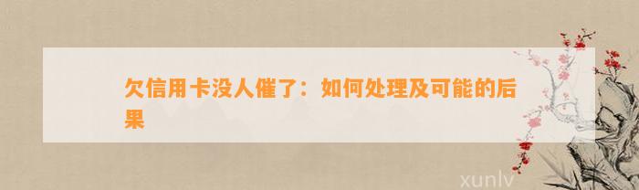 欠信用卡没人催了：如何处理及可能的后果