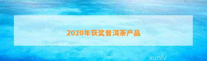 2020年获奖普洱茶产品