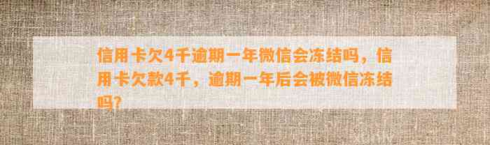 信用卡欠4千逾期一年微信会冻结吗，信用卡欠款4千，逾期一年后会被微信冻结吗？