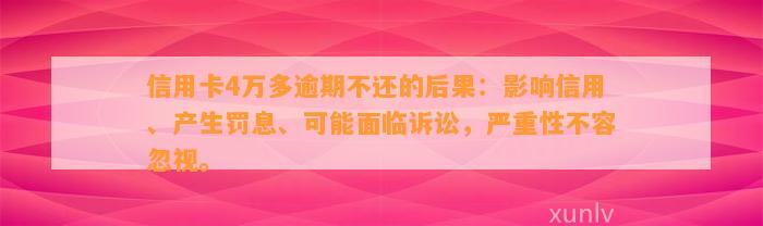 信用卡4万多逾期不还的后果：影响信用、产生罚息、可能面临诉讼，严重性不容忽视。