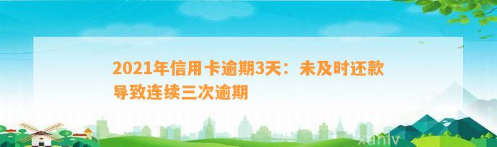 2021年信用卡逾期3天：未及时还款导致连续三次逾期