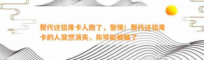 帮代还信用卡人跑了，警惕！帮代还信用卡的人突然消失，你可能被骗了