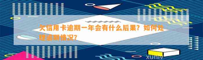 欠信用卡逾期一年会有什么后果？如何处理逾期情况？