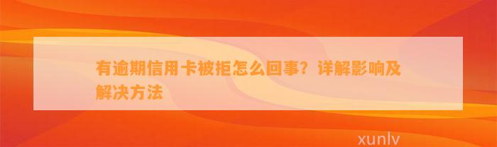 有逾期信用卡被拒怎么回事？详解影响及解决方法