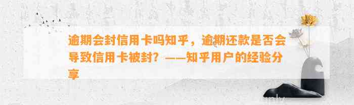 逾期会封信用卡吗知乎，逾期还款是否会导致信用卡被封？——知乎用户的经验分享