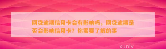 网贷逾期信用卡会有影响吗，网贷逾期是否会影响信用卡？你需要了解的事