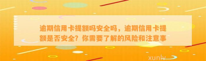 逾期信用卡提额吗安全吗，逾期信用卡提额是否安全？你需要了解的风险和注意事