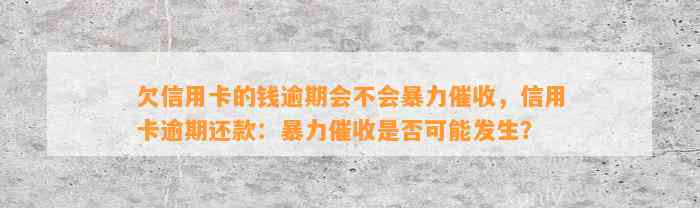 欠信用卡的钱逾期会不会暴力催收，信用卡逾期还款：暴力催收是否可能发生？