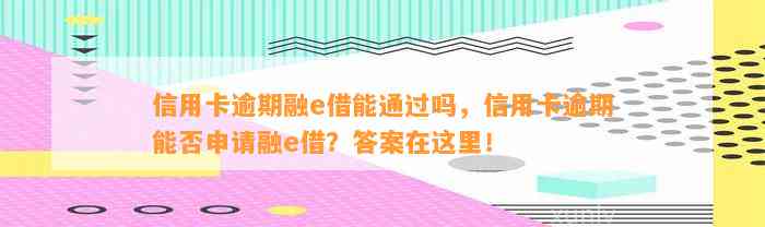 信用卡逾期融e借能通过吗，信用卡逾期能否申请融e借？答案在这里！