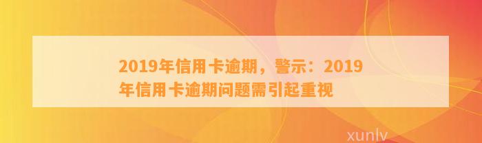 2019年信用卡逾期，警示：2019年信用卡逾期问题需引起重视