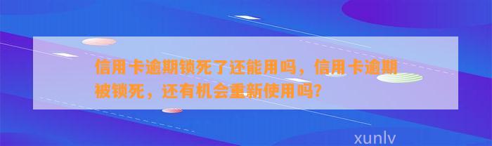 信用卡逾期锁死了还能用吗，信用卡逾期被锁死，还有机会重新使用吗？