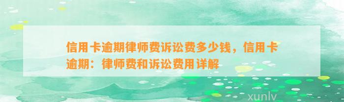 信用卡逾期律师费诉讼费多少钱，信用卡逾期：律师费和诉讼费用详解