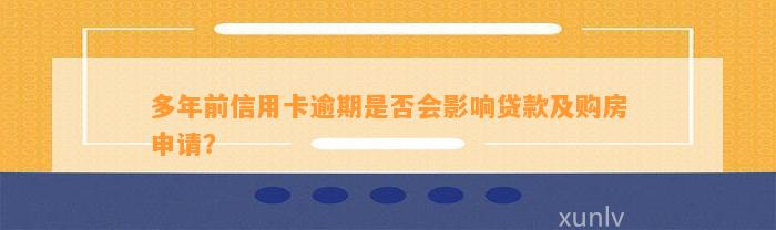 多年前信用卡逾期是否会影响贷款及购房申请？