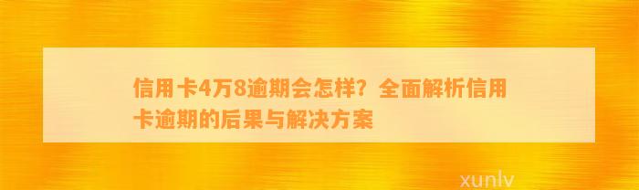 信用卡4万8逾期会怎样？全面解析信用卡逾期的后果与解决方案