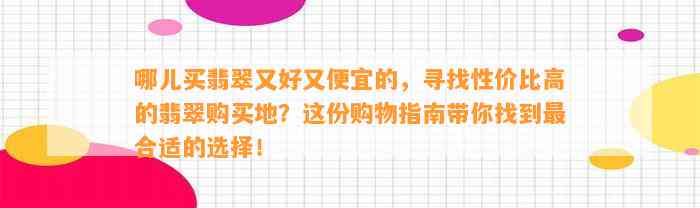 哪儿买翡翠又好又便宜的，寻找性价比高的翡翠购买地？这份购物指南带你找到最合适的选择！