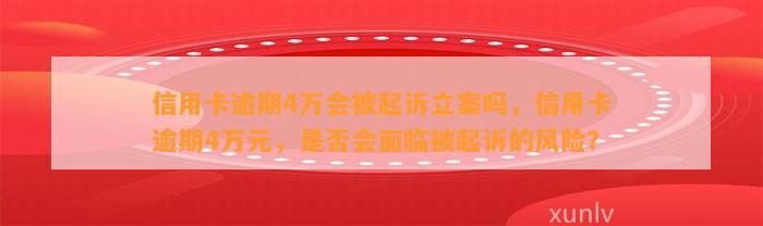 信用卡逾期4万会被起诉立案吗，信用卡逾期4万元，是否会面临被起诉的风险？