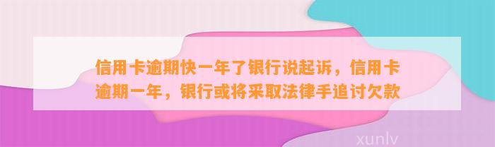 信用卡逾期快一年了银行说起诉，信用卡逾期一年，银行或将采取法律手追讨欠款