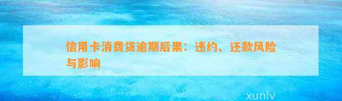 信用卡消费贷逾期后果：违约、还款风险与影响