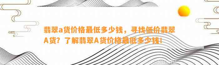 翡翠a货价格最低多少钱，寻找低价翡翠A货？熟悉翡翠A货价格最低多少钱！