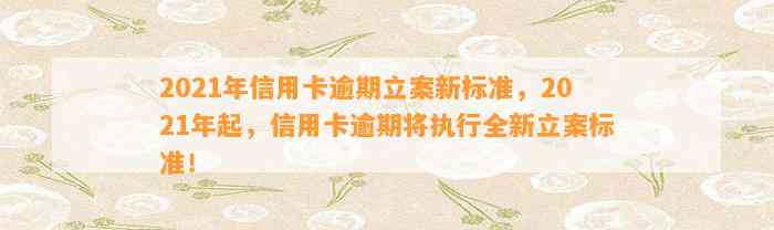 2021年信用卡逾期立案新标准，2021年起，信用卡逾期将执行全新立案标准！