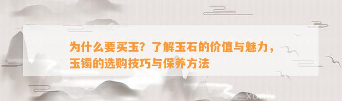 为什么要买玉？熟悉玉石的价值与魅力，玉镯的选购技巧与保养方法