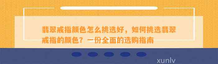 翡翠戒指颜色怎么挑选好，怎样挑选翡翠戒指的颜色？一份全面的选购指南