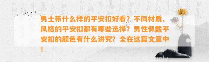 男士带什么样的平安扣好看？不同材质、风格的平安扣都有哪些选择？男性佩戴平安扣的颜色有什么讲究？全在这篇文章中！